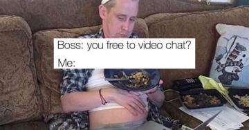 Work from home memes don’t care that you’re not wearing pants (25 Photos)