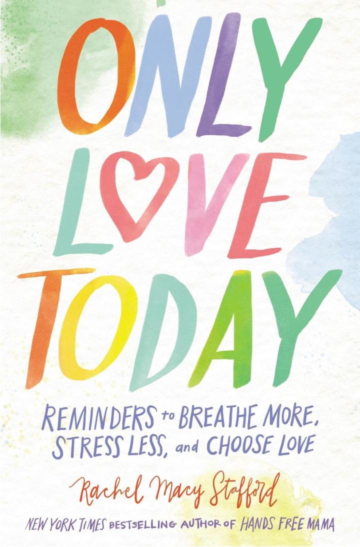 Only-Love-Today-Reminders-to-Breathe-More-Stress-Less-Choose-Love-by-Rachel-Macy-Stafford.jpg
